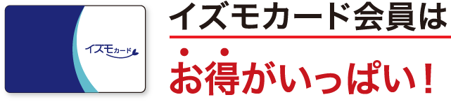 イズモカード会員はお得がいっぱい！