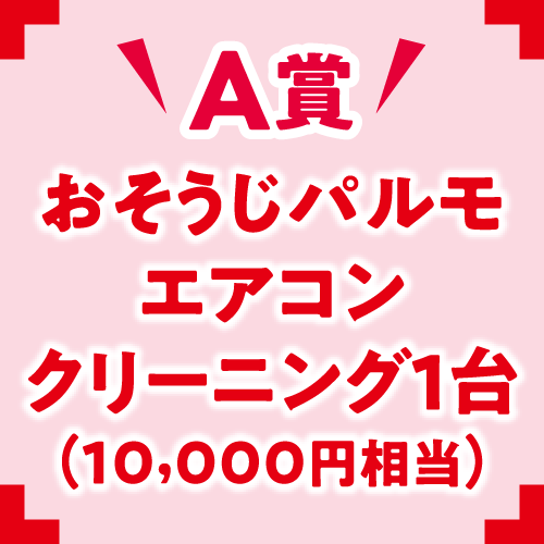 A賞：おそうじパルモ エアコン クリーニング1台 （10,000円相当）