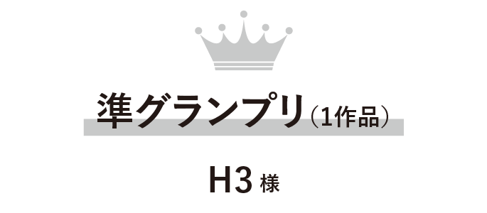 準グランプリ（1作品）H3 様